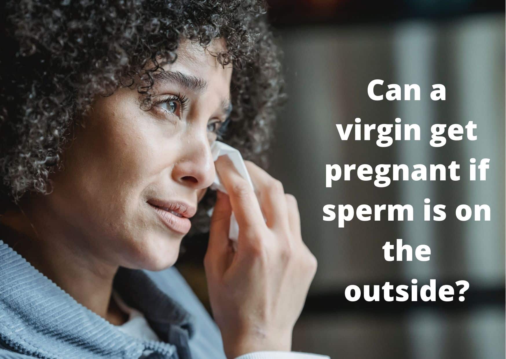 Can A Virgin Get Pregnant If Sperm Is On The Outside 2 Other Ways Virgins Can Get Pregnant