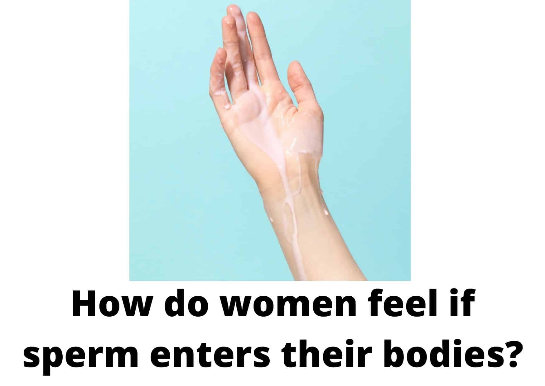 how-do-women-feel-if-sperm-enters-their-bodies-6-ways-to-know-sperm