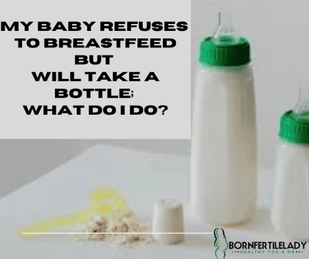 my baby refuses to breastfeed but will take a bottle; what do I do? 1