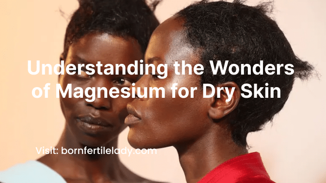 Understanding the Wonders of Magnesium for Dry Skin
